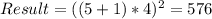 Result=((5+1)*4)^{2}=576