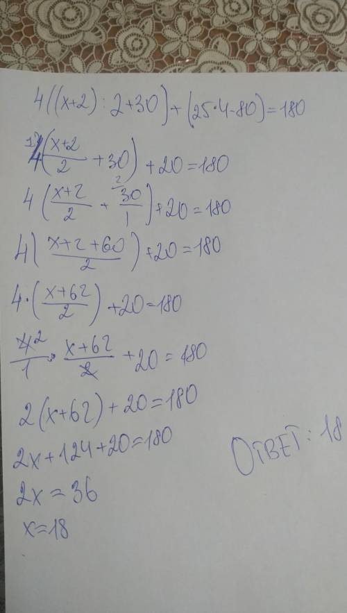 Решите уравнения 4*((x+2): 2+30)+(25*4-80)=180