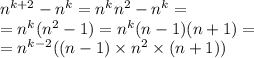 {n}^{k + 2} - {n}^{k} = {n}^{k} {n}^{2} - {n}^{k} = \\ = {n}^{k} ( {n}^{2} - 1) = {n}^{k} (n - 1)(n + 1) = \\ = {n}^{k - 2} ((n - 1) \times {n}^{2} \times (n + 1))