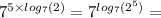 {7}^{5 \times log_{7}(2)} = {7}^{ log_{7}( {2}^{5})} =