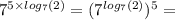 {7}^{5 \times log_{7}(2)} = {( {7}^{ log_{7}(2)}})^{5} =