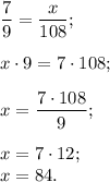 \dfrac{7}{9} = \dfrac{x}{108};\\\\x\cdot9 = 7\cdot108;\\\\x = \dfrac{7\cdot108}{9};\\\\x = 7\cdot12;\\x = 84.