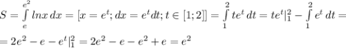 S = \int\limits^{e^2}_e {lnx} \, dx = [x=e^t;dx=e^tdt;t \in [1;2]]=\int\limits^2_1 {te^t} \, dt=te^t|_1^2-\int\limits^2_1 {e^t} \, dt=\\\\ =2e^2-e-e^t|_1^2=2e^2-e-e^2+e=e^2