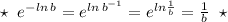 \star \; \; e^{-ln\, b}=e^{ln\, b^{-1}}=e^{ln\frac{1}{b}}=\frac{1}{b}\; \; \star