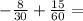 - \frac{8}{30} + \frac{15}{60} =