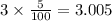 3 \times \frac{5}{100} = 3.005