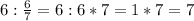 6:\frac{6}{7}=6:6*7=1*7=7