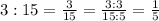 3:15=\frac{3}{15}=\frac{3:3}{15:5}=\frac{1}{5}