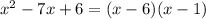 {x}^{2} - 7x + 6 = (x - 6)(x - 1)