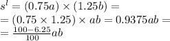 {s}^{l} =(0.75a) \times (1.25b) = \\ = (0.75 \times 1.25) \times ab = 0.9375ab = \\ = \frac{100 - 6.25}{100} ab