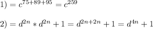 1) = c^{75+89+95} = c^{259}\\\\2)=d^{2n}*d^{2n}+1=d^{2n+2n}+1=d^{4n}+1