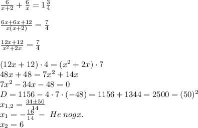 \frac6{x+2}+\frac6x=1\frac34\\\\\frac{6x+6x+12}{x(x+2)}=\frac74\\\\\frac{12x+12}{x^2+2x}=\frac74\\\\(12x+12)\cdot4=(x^2+2x)\cdot7\\48x+48=7x^2+14x\\7x^2-34x-48=0\\D=1156-4\cdot7\cdot(-48)=1156+1344=2500=(50)^2\\x_{1,2}=\frac{34\pm50}{14}\\x_1=-\frac{16}{14}\;-\;He\;nogx.\\x_2=6