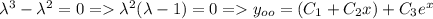 \lambda^3-\lambda^2=0=\lambda^2(\lambda-1)=0=y_{oo}=(C_1+C_2x)+C_3e^x