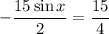 -\dfrac{15\sin x}{2} =\dfrac{15}{4}