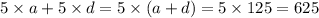 5 \times a + 5 \times d = 5 \times (a + d) = 5 \times 125 = 625