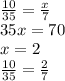 \frac{10}{35} =\frac{x}{7} \\35x=70\\x=2\\\frac{10}{35} =\frac{2}{7}