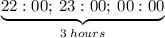 \underbrace{22:00; \: 23:00; \: 00:00}_{3\: hours}