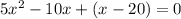 5x^{2} -10x+(x-20)=0