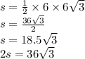 s = \frac{1}{2} \times 6 \times 6 \sqrt{3} \\ s = \frac{36 \sqrt{3} }{2} \\ s = 18.5 \sqrt{3} \\ 2s = 36 \sqrt{3}