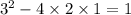 3 { }^{2} - 4 \times 2 \times 1 =1