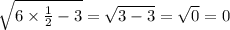 \sqrt{6 \times \frac{1}{2} - 3} = \sqrt{3 - 3} = \sqrt{0 } = 0