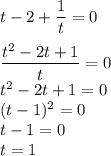 t - 2 + \dfrac{1}{t} = 0\\\\\dfrac{t^{2} - 2t + 1}{t} = 0\\t^{2} - 2t + 1 = 0\\(t -1)^{2} = 0\\t - 1 = 0\\t = 1