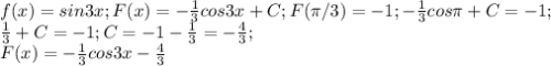 f(x)=sin3x;F(x)=-\frac{1}{3}cos3x+C;F(\pi/3)=-1;-\frac{1}{3}cos\pi+C=-1;\\\frac{1}{3}+C=-1;C=-1-\frac{1}{3}=-\frac{4}{3};\\F(x)=-\frac{1}{3}cos3x-\frac{4}{3}