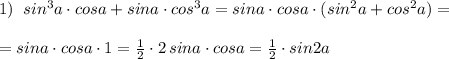 1)\; \; sin^3a\cdot cosa+sina\cdot cos^3a=sina\cdot cosa\cdot (sin^2a+cos^2a)=\\\\=sina\cdot cosa\cdot 1=\frac{1}{2}\cdot 2\, sina\cdot cosa=\frac{1}{2}\cdot sin2a