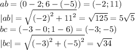 ab = (0 - 2;6 - ( - 5))= ( - 2;11) \\ |ab| = \sqrt{ {( - 2)}^{2} + {11}^{2} } = \sqrt{125} = 5 \sqrt{5} \\ bc = ( - 3 - 0;1 - 6) = ( - 3; - 5) \\ |bc| = \sqrt{ {( - 3)}^{2} + {( - 5)}^{2} } = \sqrt{34}