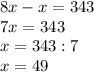 8x-x=343\\7x=343\\x=343:7\\x=49