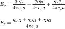 \displaystyle E_p=\frac{q_1q_2}{4\pi e_{_{0}} a}+\frac{q_1q_3}{4\pi e_{_{0}} a} +\frac{q_2q_3}{4\pi e_{_{0}} a} \\\\\\E_p=\frac{q_1q_2+q_1q_3+q_2q_3}{4\pi e_{_{0}} a}