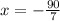 x = - \frac{90}{7}