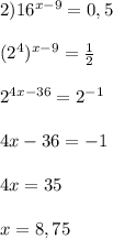 2)16^{x-9}=0,5\\\\(2^{4})^{x-9}=\frac{1}{2}\\\\2^{4x-36}=2^{-1} \\\\4x-36=-1\\\\4x=35\\\\x=8,75