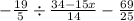 - \frac{19}{5} \div \frac{34 - 15x}{14} - \frac{69}{25}