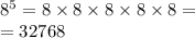 {8}^{5} = 8 \times 8 \times 8 \times 8 \times 8 = \\ = 32768