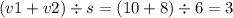 (v1 + v2) \div s = (10 + 8) \div 6 = 3