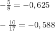 -\frac{5}{8}= -0,625\\\\-\frac{10}{17}= -0,588