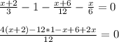 \frac{x+2}{3}-1-\frac{x+6}{12}-\frac{x}{6}=0\\\\\frac{4(x+2)-12*1-x+6+2x}{12}=0