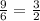 \frac{9}{6} = \frac{3}{2}