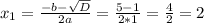 x_1=\frac{-b-\sqrt{D} }{2a}=\frac{5-1}{2*1}=\frac{4}{2} =2