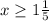 x\geq 1\frac{1}{5}