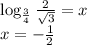 \log_{\frac 3 4}\frac{2}{\sqrt{3}} = x\\x = -\frac{1}{2}