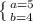 \left \{ {{a=5} \atop {b=4}} \right.