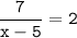 \displaystyle \tt \frac{7}{x-5}=2