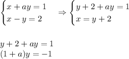 \begin{cases}x+ay=1\\x-y=2\end{cases}\Rightarrow\begin{cases}y+2+ay=1\\x=y+2\end{cases}\\\\\\y+2+ay=1\\(1+a)y=-1