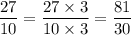 \dfrac{27}{10}=\dfrac{27\times 3}{10\times 3}=\dfrac{81}{30}