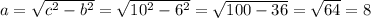 a=\sqrt{c^2-b^2}=\sqrt{10^2-6^2}=\sqrt{100-36}=\sqrt{64}=8