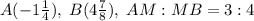 A(-1\frac{1}{4}),\;B(4\frac{7}{8}),\;AM:MB=3:4