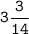 \tt\displaystyle 3\frac{3}{14}