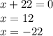 x + 22 = 0 \\ x= 12 \\ x = - 22